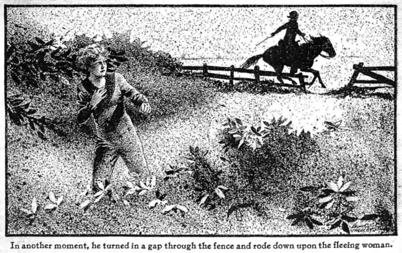 In Another Moment, he Turned in a Gap Through The
Fence and Rode Down Upon the Fleeing Woman.
