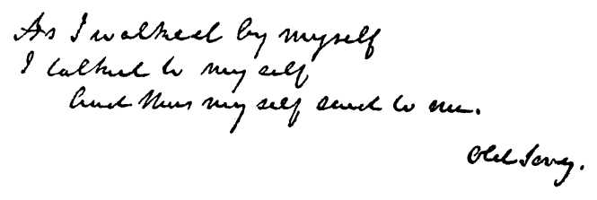 "As I walked by myself,
I talked to myself,
And thus myself said to me."