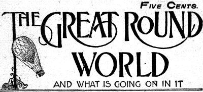 THE GREAT ROUND WORLD AND WHAT IS GOING ON IN IT THE GREAT ROUND WORLD AND WHAT IS GOING ON IN IT