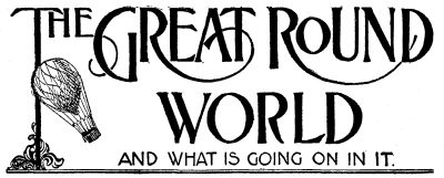 THE GREAT ROUND WORLD AND WHAT IS GOING ON IN IT THE GREAT ROUND WORLD AND WHAT IS GOING ON IN IT