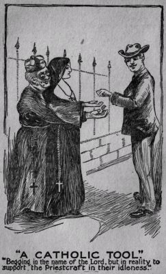 "A CATHOLIC TOOL."
"Begging in the name of the Lord, but in reality to support the
Priestcraft in their idleness."