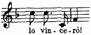 lo vincerò! lo vincerò!
