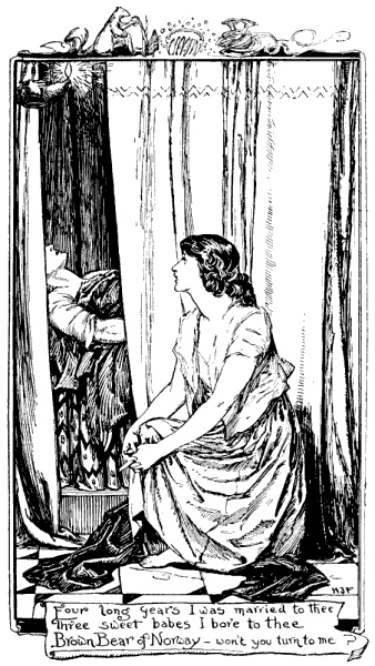 Four long years I was married to thee,
Three sweet babes I bore to thee,
Brown Bear of Norway won't you turn to me?