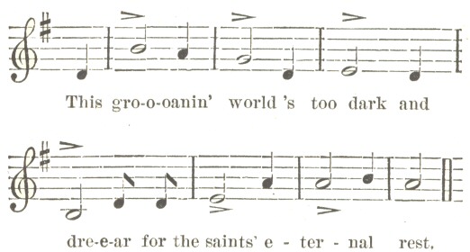 Music: This gro-o-oanin&rsquo; world&rsquo;s too dark and
dre-e-ar for the saints&rsquo; e-ter-nal rest