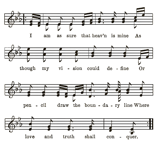 I am as sure that heav'n is mine As though my vi-sion could de-fine Or pen-cil draw the boun-da-ry line Where love and truth shall con-quer.