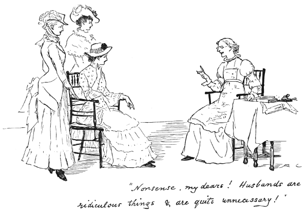 A spinster instructs a group of younger ladies on the unnecessary nature of husbands. The caption says, &ldquo;Nonsense, my dears! Husbands are ridiculous things & are quite unnecessary!&rdquo;
