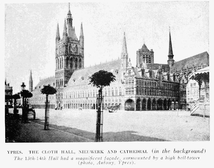 YPRES. THE CLOTH HALL, NIEUWERK AND CATHEDRAL (in the background)
The 13th&mdash;14th Hall had a magnificent fa�ade, surmounted by a high bell-tower
(photo, Antony, Ypres).