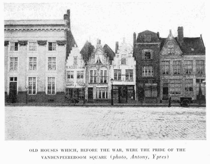 OLD HOUSES WHICH, BEFORE THE WAR, WERE THE PRIDE OF THE
VANDENPEEREBOOM SQUARE (photo, Antony, Ypres)