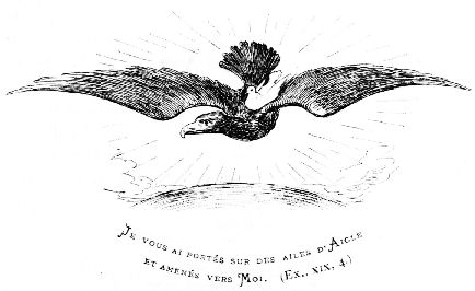 Je vous ai port�s sur des ailes d'Aigle
et amen�s vers
Moi. (Ex., XIX, 4.)