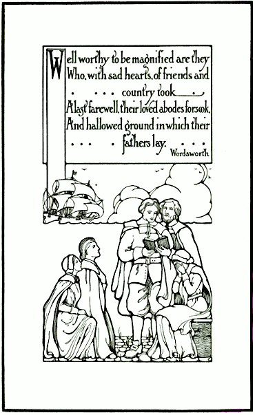 Well worthy to be magnified are they/
 Who, with sad hearts, of friends and country took/
 A last farewell, their loved abodes forsook,/
 And hallowed ground in which their fathers lay./
 Wordsworth