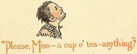 "Please, Miss&mdash;a cup o' tea&mdash;anything?"