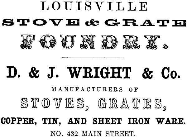 LOUISVILLE STOVE & GRATE FOUNDRY.
D. & J. WRIGHT & Co. MANUFACTURERS OF STOVES, GRATES, COPPER, TIN, AND SHEET IRON WARE. NO. 432 MAIN STREET.