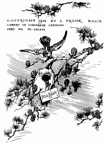 COPYRIGHT 1912. BY L. FRANK BAUM
LIBRARY OF CONGRESS CATALOG
CARD NO. 78-125373