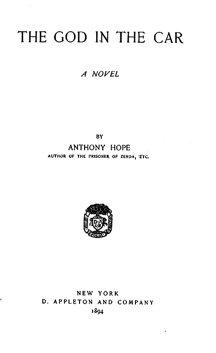 THE GOD IN THE CAR
A NOVEL

BY
ANTHONY HOPE
AUTHOR OF THE PRISONER OF ZENDA, ETC.

NEW YORK
D. APPLETON AND COMPANY
1894