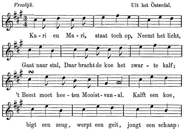 Vroolijk. Uit het Österdal. Ka - ri en Ma - ri, staat toch op, Neemt het licht, Gaat naar stal, Daar bracht de koe het zwar - te kalf; ’t Beest moet hee - ten Mooist-van-al. Kalft een koe, bigt een zeug, werpt een geit, jongt een schaap: