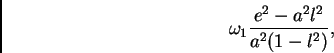 \begin{displaymath}
\omega_1\frac{e^2 - a^2l^2}{a^2(1 - l^2)},
\end{displaymath}