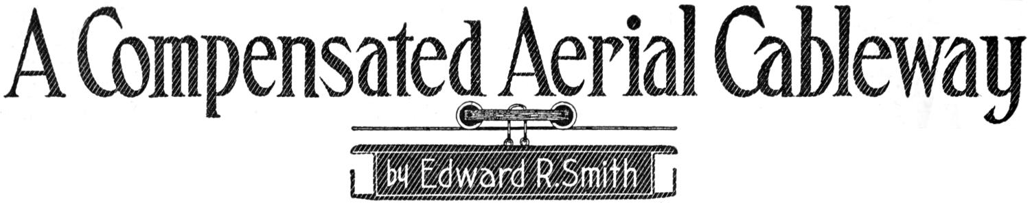 A Compensated Aerial Cableway <i>by</i> Edward R. Smith Chapter heading