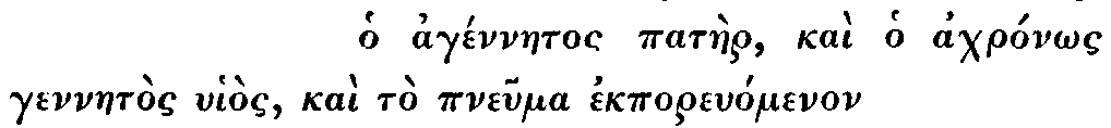Greek: ho agénnaetos patàer, kaì ho achron_os gennaetòs
uhiòs, kaì tò pneuma ekporeuómenon